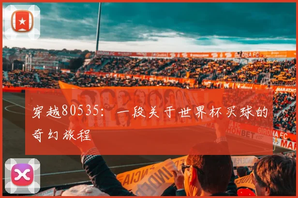 穿越80535：一段关于世界杯买球的奇幻旅程